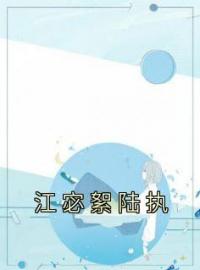 江宓絮陆执小说阅读_江宓絮陆执小说《江宓絮陆执》