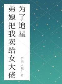 《为了追星，弟媳把我卖给女大佬》陆义陆杰林甜甜全文阅读