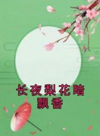 《长夜梨花暗飘香》大结局免费阅读 《长夜梨花暗飘香》最新章节目录