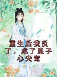 《重生后我反了，成了皇子心尖宠》云芸凌雪松最新章节全文免费阅读