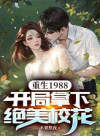 《重生1988，开局拿下绝美校花》江阳王晓雨最新章节全文免费阅读