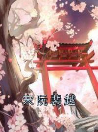 宋阮裴越(宋阮裴越)全文完结在线阅读完整版