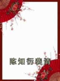 陈知衍裴清(裴清陈知衍)全文完结在线阅读完整版