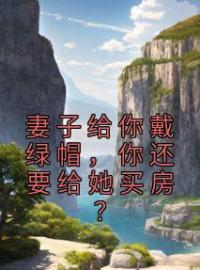 《妻子给你戴绿帽，你还要给她买房？》风晋夏兰小说在线阅读