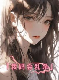 《我妈会乱杀》大结局免费阅读 《我妈会乱杀》最新章节目录