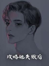 《攻略她失败后》完结版精彩阅读 苏止许娇娇小说在线阅读