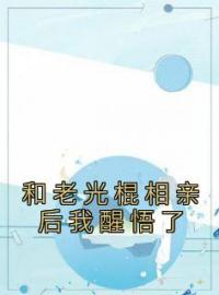 好书推荐《和老光棍相亲后我醒悟了》江建军江耀宗全文在线阅读