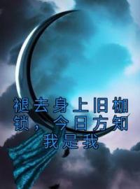 《褪去身上旧枷锁，今日方知我是我》方奕楚清璃最新章节全文免费阅读