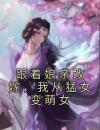 跟着娘亲改嫁，我从猛女变萌女