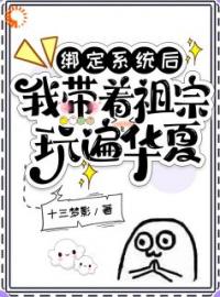 好书推荐《绑定系统后，我带着祖宗玩遍华夏》宋灵音嬴政全文在线阅读