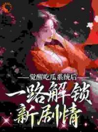 《觉醒吃瓜系统后，一路解锁新剧情》大结局免费阅读 《觉醒吃瓜系统后，一路解锁新剧情》最新章节目录