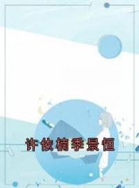 《许依楠季景恒》许依楠季景恒最新章节全文免费阅读