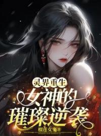 李丽李烟小说《灵界重生，女神的璀璨逆袭》全文及大结局精彩试读