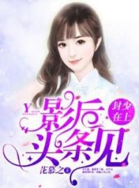 封少在上，影后头条见(易柯心封辰希)全文完结在线阅读完整版