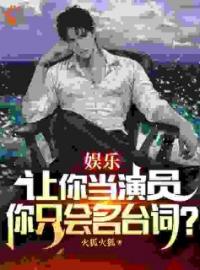 《让你做演员，你只会名台词？》大结局免费阅读 《让你做演员，你只会名台词？》最新章节目录