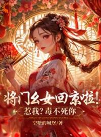 《将门幺女回京啦！惹我？毒不死你》谢唯瑶叶灵儿全文免费阅读