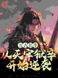 万古长生：从天牢狱卒开始逆袭完整版全文阅读 秦长生小二小说 大结局