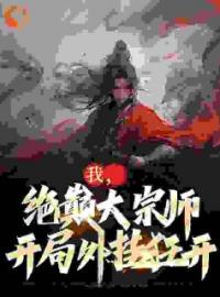 《我，绝巅大宗师，开局外挂狂开》完结版精彩阅读 古渊古重九小说在线阅读