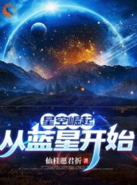 星空崛起，从蓝星开始免费阅读 方鹤洛伊小说全文在线阅读