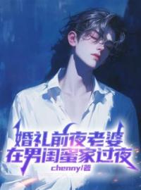 《婚礼前夜老婆在男闺蜜家过夜》最新章节 婚礼前夜老婆在男闺蜜家过夜沈溪萧婷苏陌全文阅读