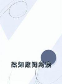 《梁知煦阎封宸》梁知煦阎封宸全文阅读