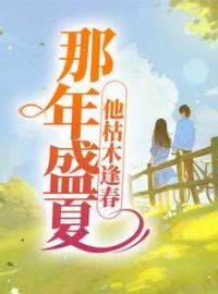 《那年盛夏，他枯木逢春》夏至盛野全文免费阅读