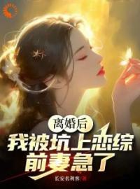 离婚后，我被坑上恋综，前妻急了沈彧林非晚目录_离婚后，我被坑上恋综，前妻急了小说阅读