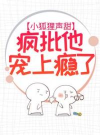 小狐狸声甜，疯批他宠上瘾了(狸承许韩)全文完结在线阅读完整版