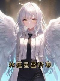 林蕴星盛听寒全章节免费在线阅读 林蕴星盛听寒小说完结版