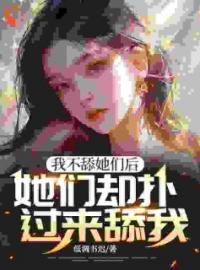 我不舔她们后，她们却扑过来舔我(凌天凌秋秋)全文完结在线阅读完整版