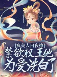 《疯美人日夜撩，禁欲权王他为爱洗白了》叶鸾萧驰湛小说在线阅读